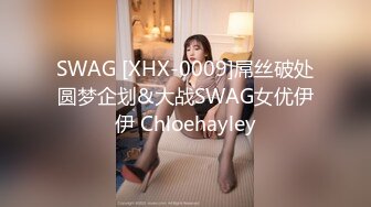 SWAG [XHX-0009]屌丝破处圆梦企划&大战SWAG女优伊伊 Chloehayley