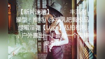 【新片速遞】 ⚫️⚫️丰满耐操型！推特八字爆乳肥臀极品绿帽淫妻【Luce】私拍福利，户外露出一手握着一个肉棒爽歪歪