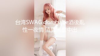 台湾SWAG dorababe酒後亂性一夜情 渣男無套中出