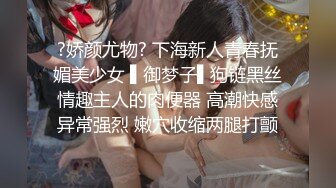 超级性感大乳神尤物36d大奶妹身材好好极品爆乳 各种小穴特写