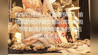 约炮勾搭达人〖酒店探花〗偷情风韵犹存御女姐姐宾馆啪啪 不带套说好射精体外的 最后没忍住内射了