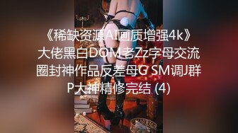 《稀缺资源AI画质增强4k》大佬黑白DOM老Zz字母交流圈封神作品反差母G SM调J群P大神精修完结 (4)