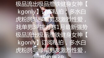 ★☆全网推荐☆★1月最新强势极品流出极品撸铁健身女神【kgonly】订阅私拍，多水白虎粉屄与绿帽男友激烈性爱，找单男3P接力赛1月最新强势极品流出极品撸铁健身女神【kgonly】订阅私拍，多水白虎粉屄与绿帽男友激烈性爱，找单男3P