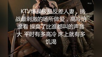 ✿KTV爆操极品反差人妻，挑战最刺激的场所做爱，高冷给谁看 操爽了比谁都叫的声音大 平时有多高冷 床上就有多饥渴